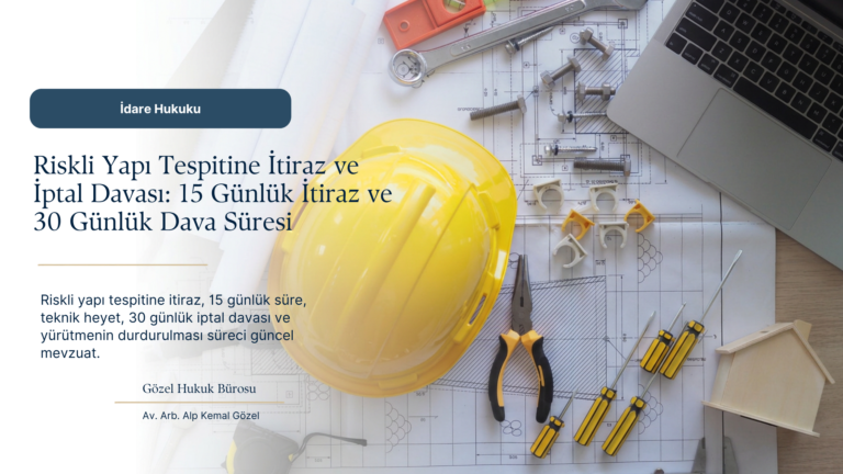 Riskli Yapı Kararına Nasıl İtiraz Edilir? Teknik İtiraz, İptal Davası ve Yürütmenin Durdurulması