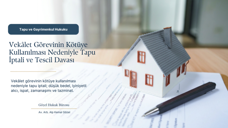 Vekâlet Görevinin Kötüye Kullanılması Nedeniyle Tapu İptali ve Tescil Davası