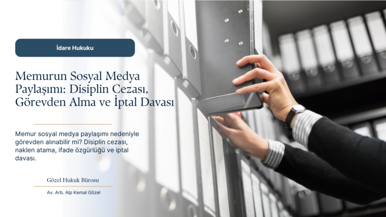 Devlet Memuru Sosyal Medya Paylaşımı Nedeniyle Görevden Alınabilir mi? Disiplin Cezası, Naklen Atama ve İptal Davası